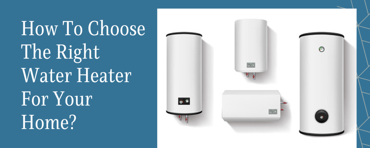 how to choose the right water heater for your home