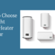 how to choose the right water heater for your home